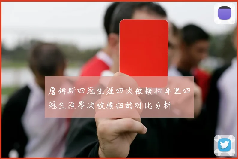 詹姆斯四冠生涯四次被横扫库里四冠生涯零次被横扫的对比分析