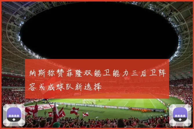 纳斯称赞菲隆双能卫能力三后卫阵容或成球队新选择