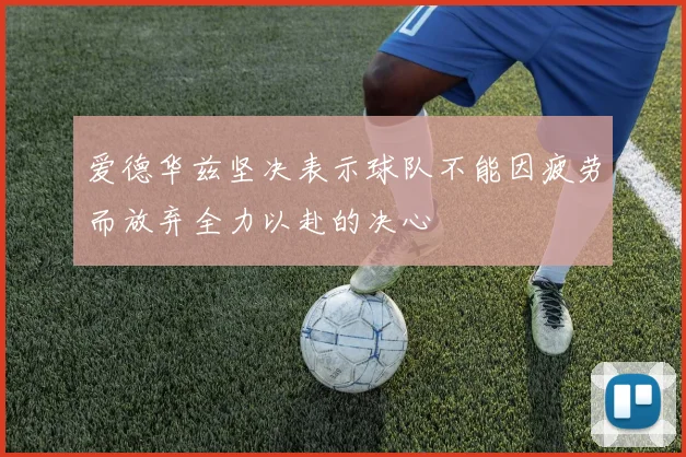 爱德华兹坚决表示球队不能因疲劳而放弃全力以赴的决心