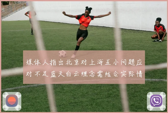 媒体人指出北京对上海五小问题应对不足蓝天白云理念需结合实际情况