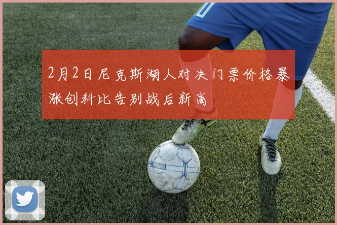 2月2日尼克斯湖人对决门票价格暴涨创科比告别战后新高